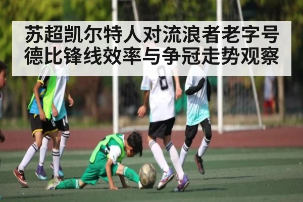 苏超凯尔特人对流浪者老字号德比锋线效率与争冠走势观察